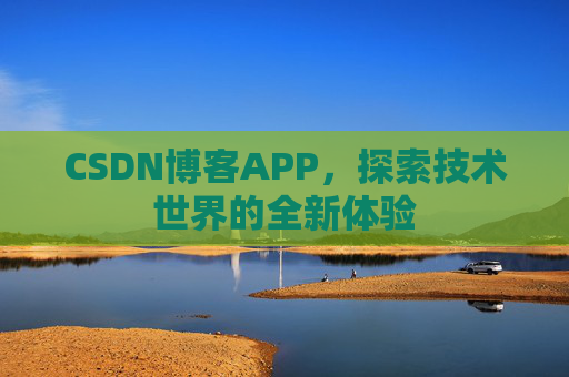 CSDN博客APP，探索技术世界的全新体验
